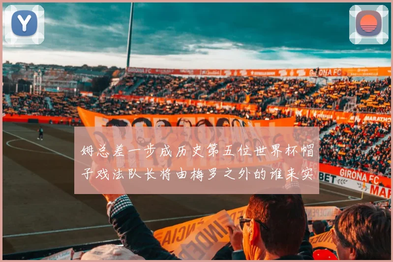 姆总差一步成历史第五位世界杯帽子戏法队长将由梅罗之外的谁来实现